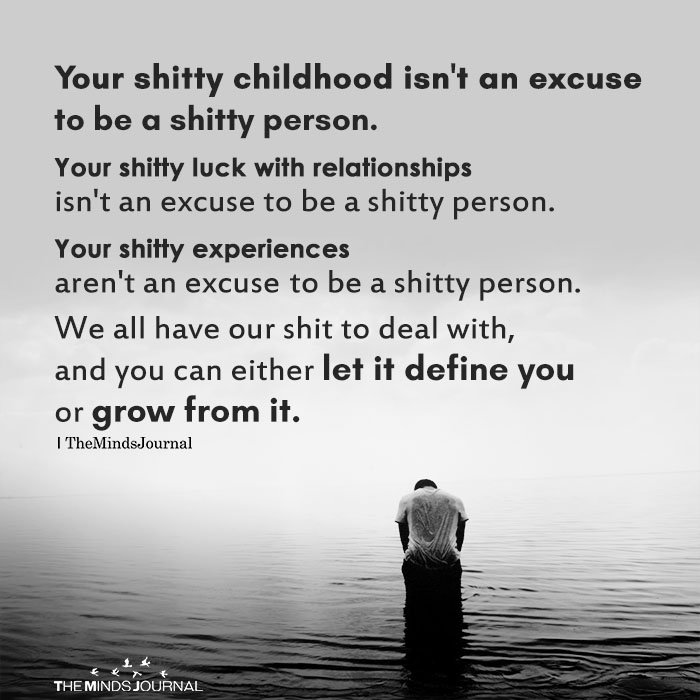 Your shitty childhood isn't an excuse to be a shitty person