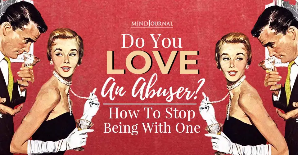 Do You Love An Abuser? How Can You Stop Being With One