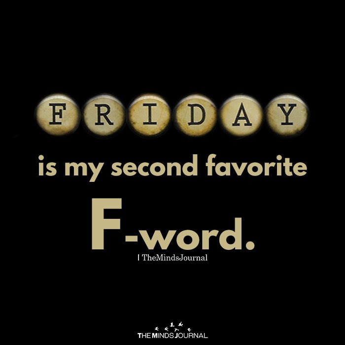 Friday is my second favorite F-word