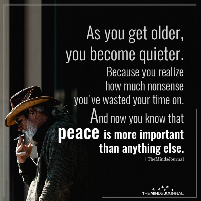 As you get older you become quieter