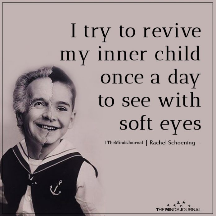 I try to revive my inner child once a day  to see with soft eyes.