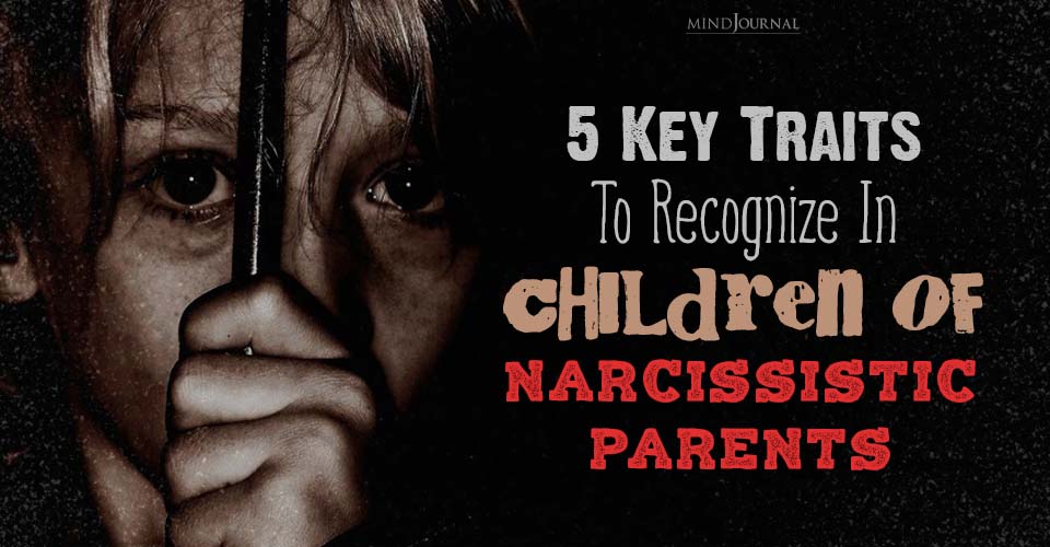 5 Traits Of Children Of Narcissistic Parents: Understanding The Inherited Burden