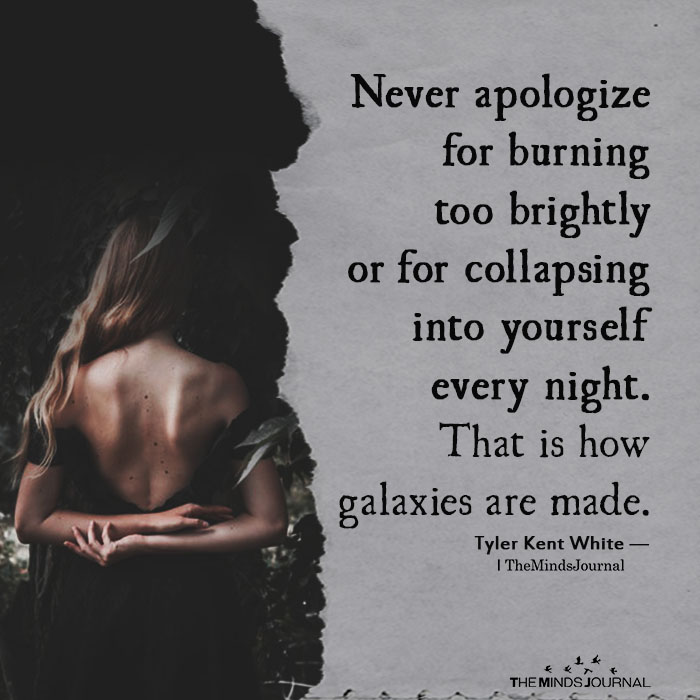 Never Apologize For Burning Too Brightly