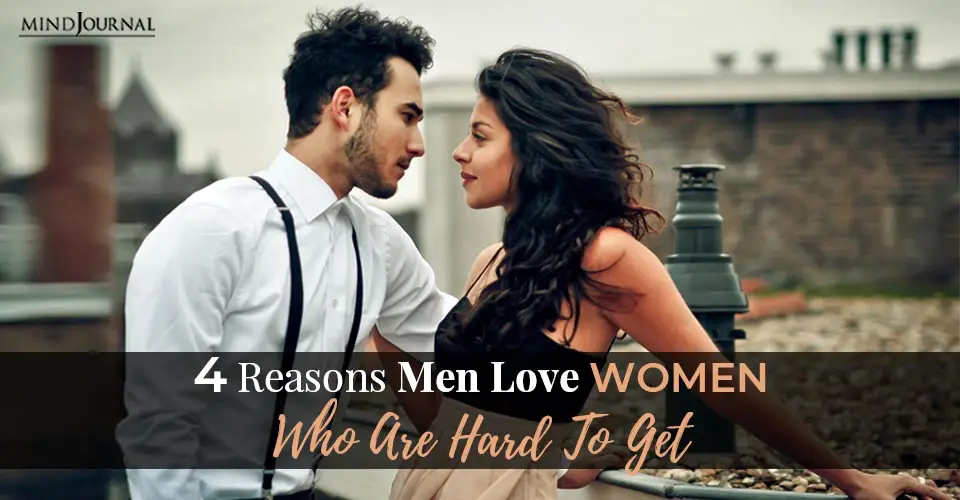 Reasons Men Love Women Hard To Get
