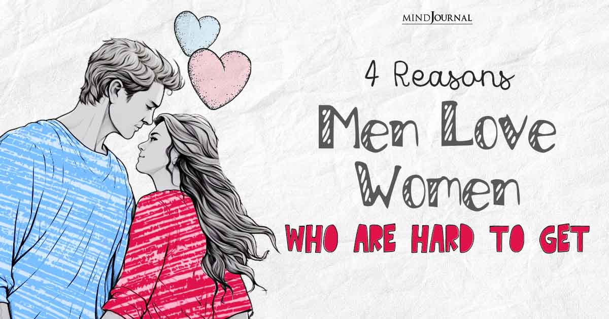 4 Reasons Men Love Women Who Are Hard To Get