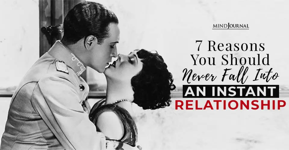 7 Reasons You Should Never Fall Into An Instant Relationship