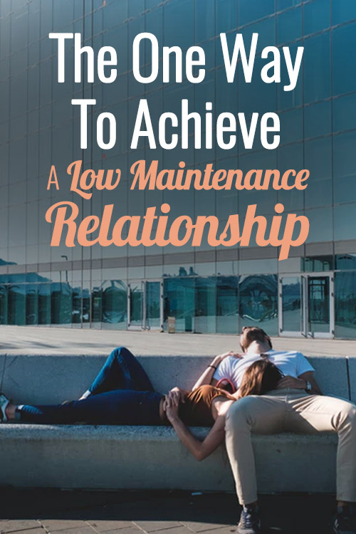 The One Way To Achieve A Low Maintenance Relationship