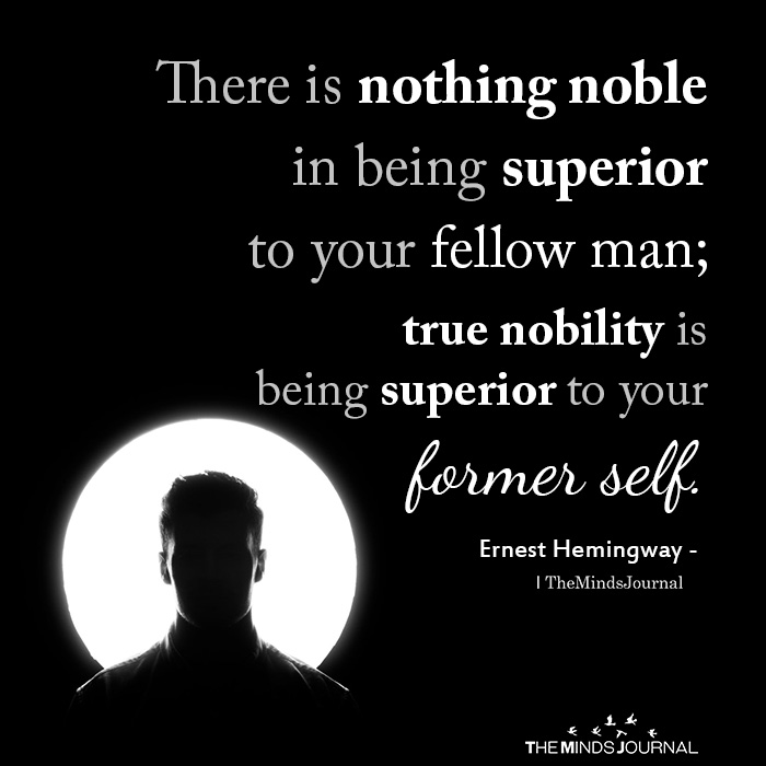 There is nothing noble in being superior to your fellow man