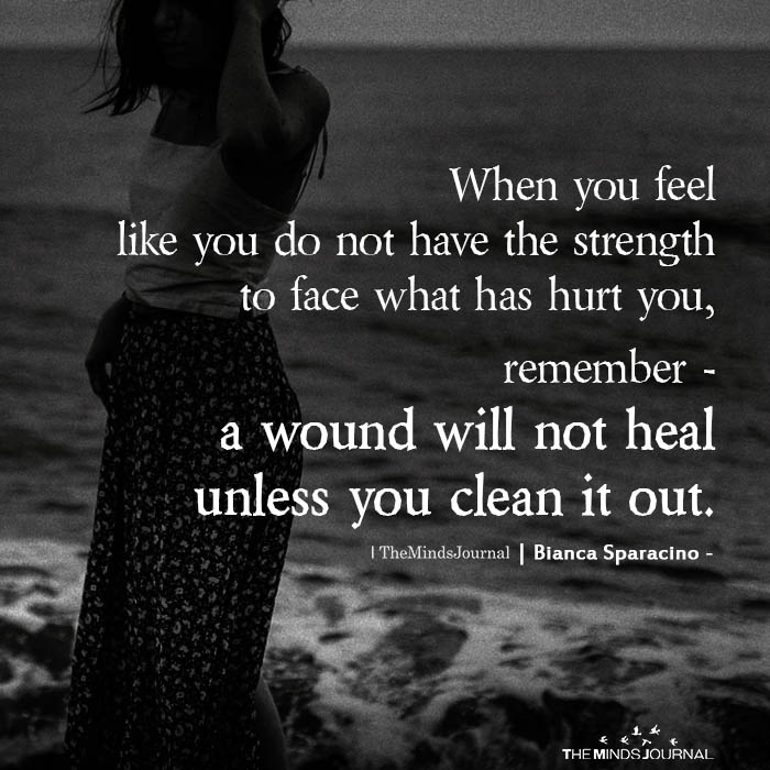 when you feel like you do not have the strength to face what has hurt you