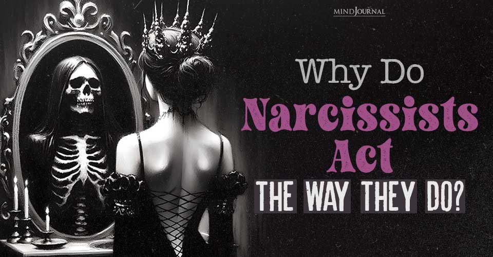 Why Do Narcissists Act the Way They Do? Clear Reasons Why