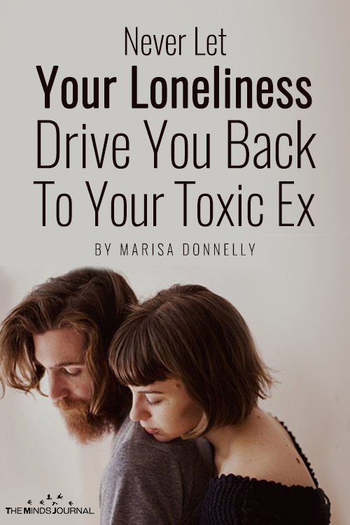 Why You Should Never Let Your Loneliness Drive You Back To Your Toxic Ex