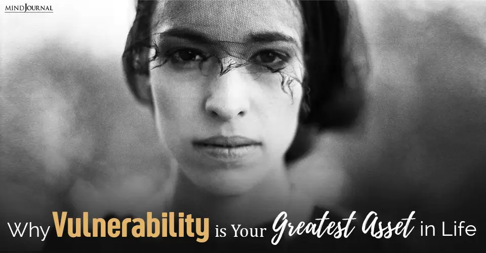 Why Vulnerability Is Your Greatest Asset In Life