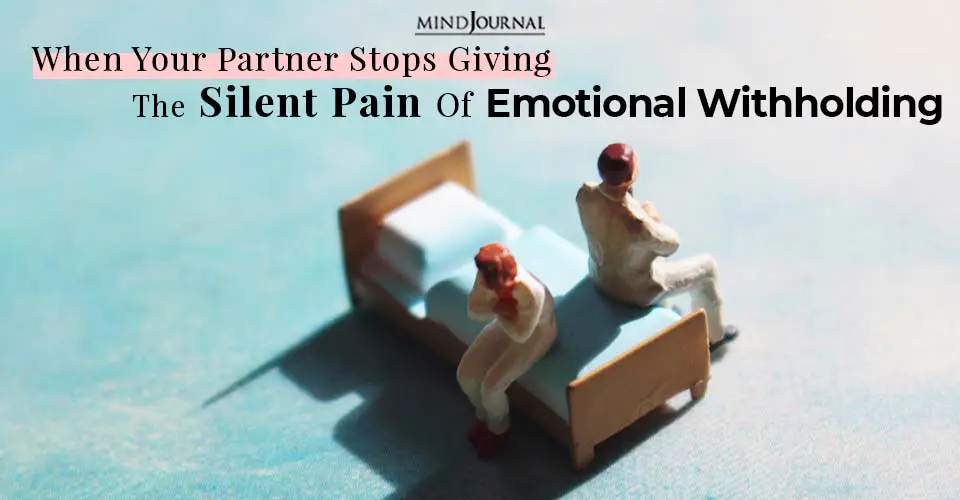 When Your Partner Stops Giving: The Silent Pain Of Emotional Withholding