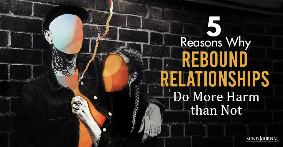 5 Reasons Why Rebound Relationships Do More Harm Than Not