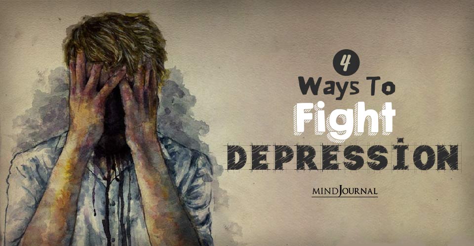 Ways To Fight Depression: 4 Sure-Fire Things You Can Do Right Now