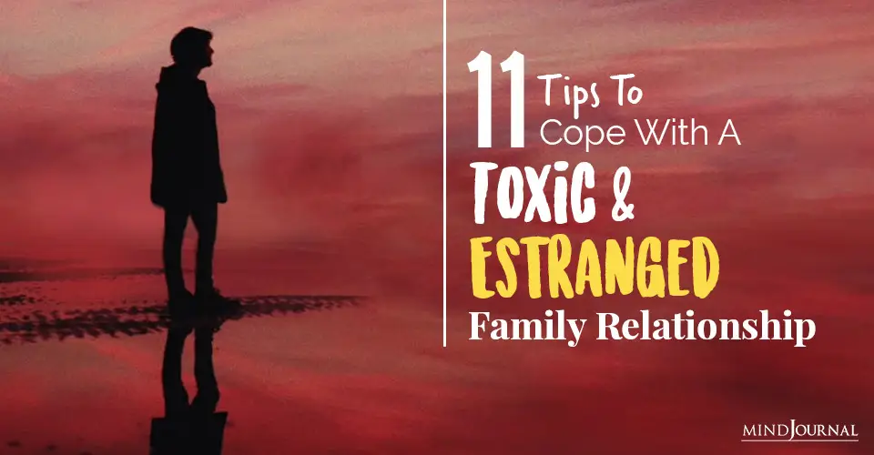 How To Cope With A Toxic And Estranged Family Relationship: 11 Tips