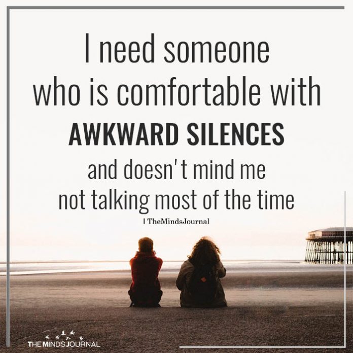 I Need Someone Who Is Comfortable With Awkward Silences