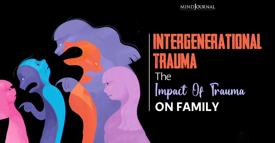 Intergenerational Trauma: The Impact Of Trauma On Family