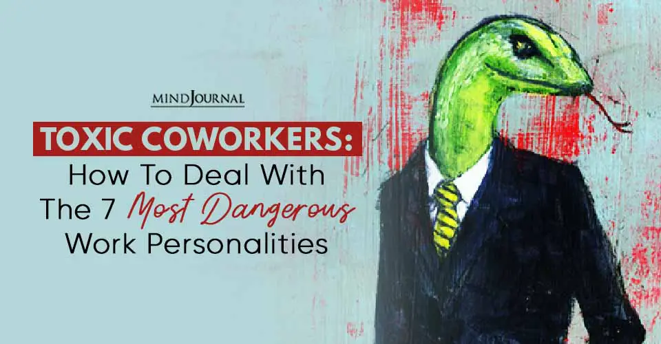 Toxic Coworkers: How To Deal With The 7 Most Dangerous Work Personalities