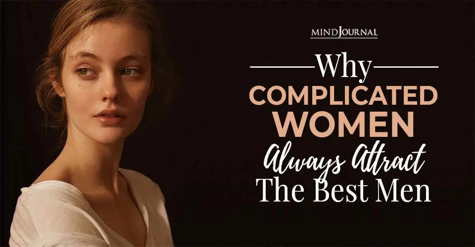 Why Complicated Women Always Attract The Best Men