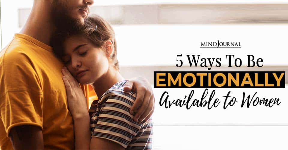 5 Ways To Be Emotionally Available To Women Without Losing Your Masculinity