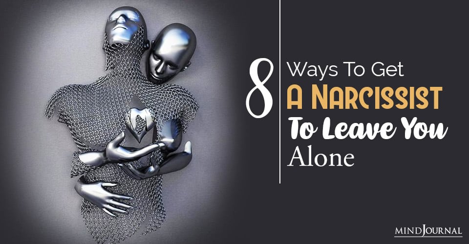 get a narcissist to leave you alone