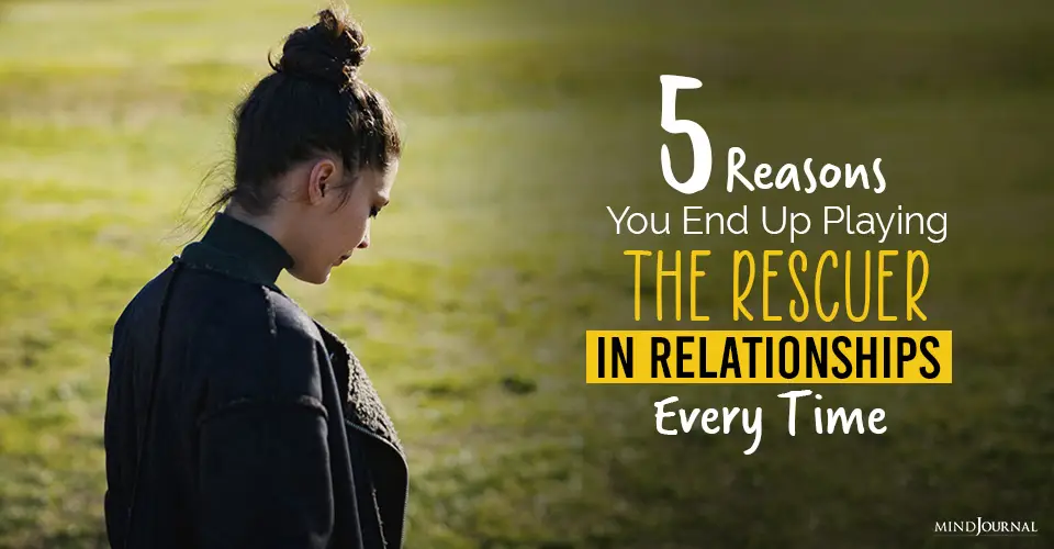 5 Reasons You End Up Playing The Rescuer In Relationships Every Time