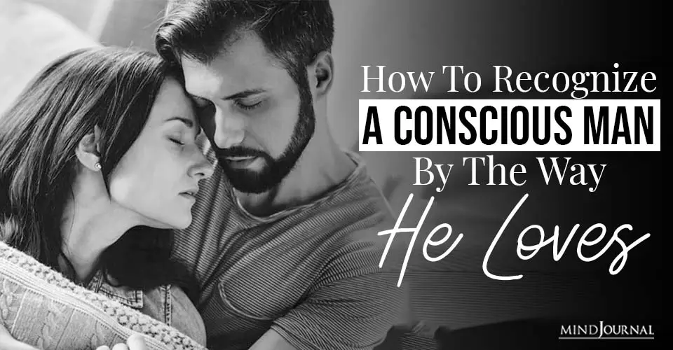 How To Recognize A Conscious Man By The Way He Loves