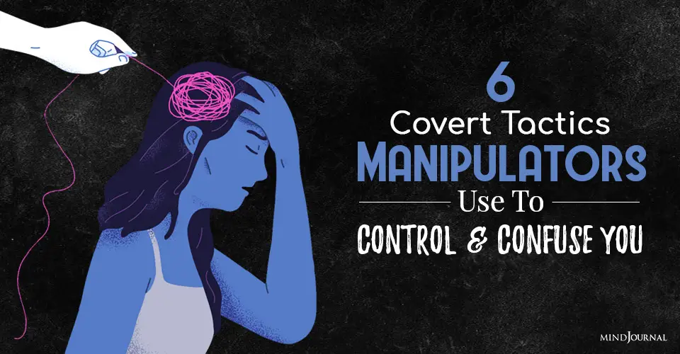 6 Covert Tactics Manipulators Use To Control And Confuse You