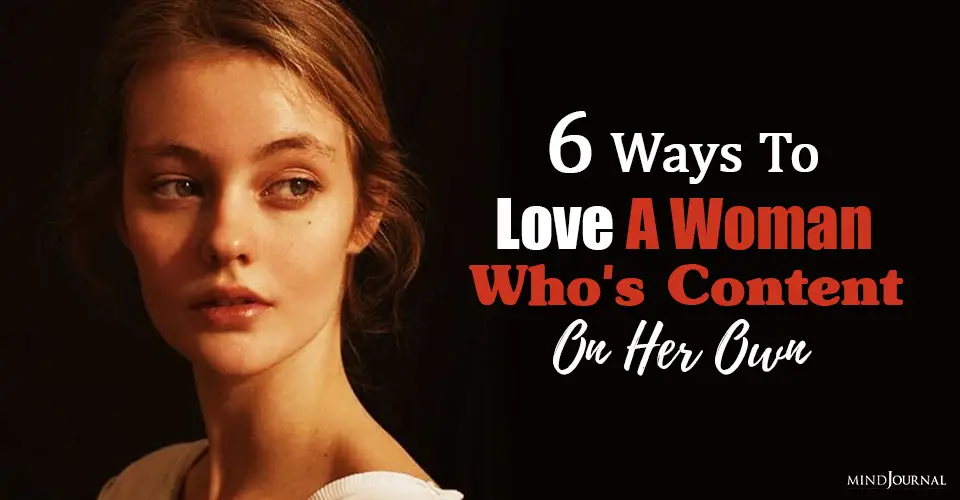 6 Ways To Love A Woman Who’s Content On Her Own