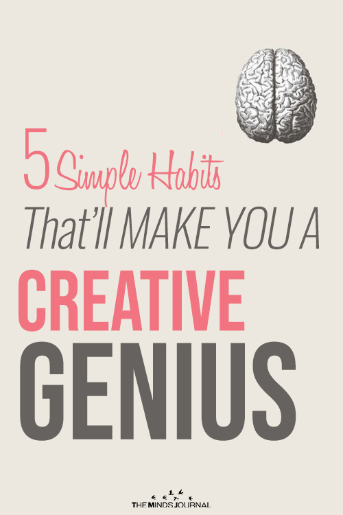 5 Simple Habits That Will Make You A Creative Genius