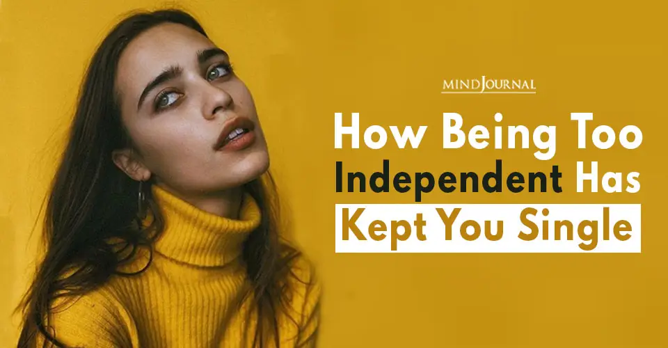 How Being Too Independent Has Kept You Single and What You Can Do