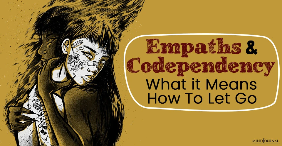 Empaths and Codependency: What It Means and How to Let Go