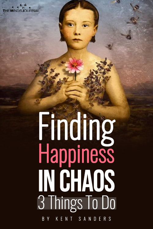 Finding Happiness In Chaos: 3 Things To Do