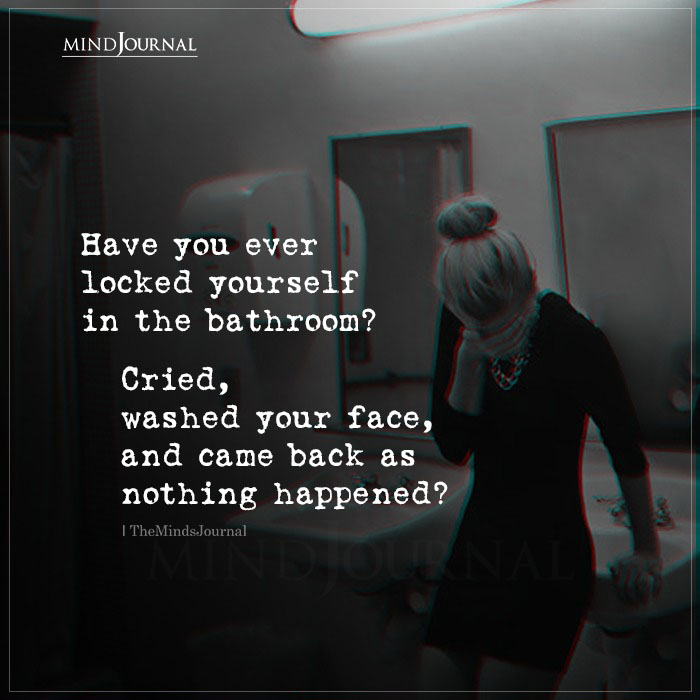 Have You Ever Locked Yourself In The Bathroom
