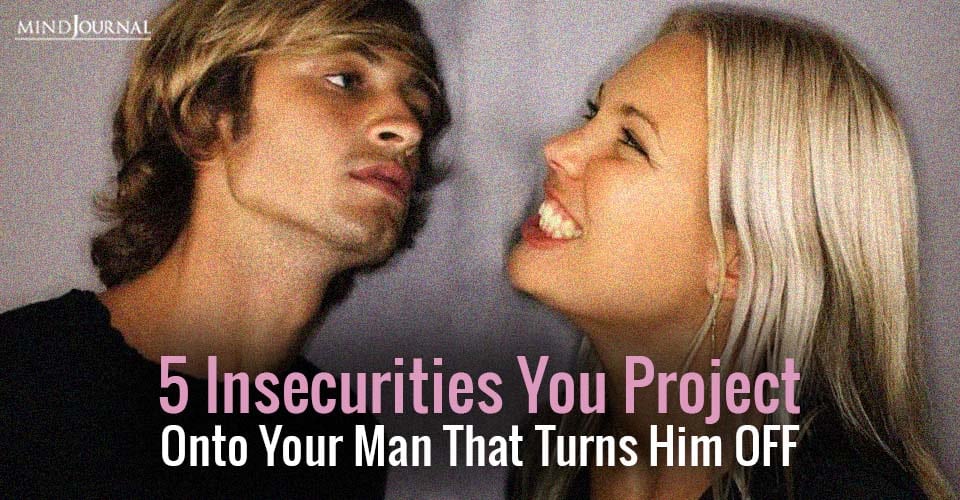 Insecurities Project Onto Man Turns Him OFF
