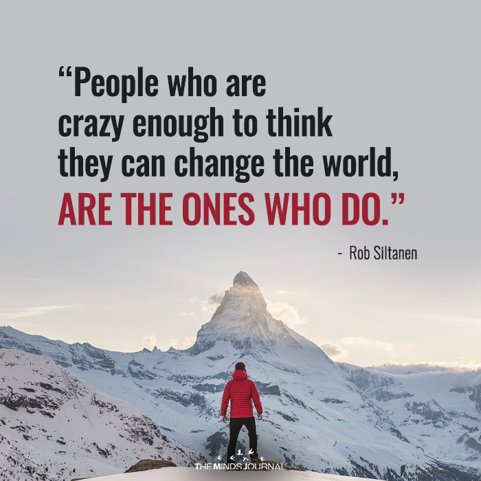 People who are crazy enough to think they can change the world