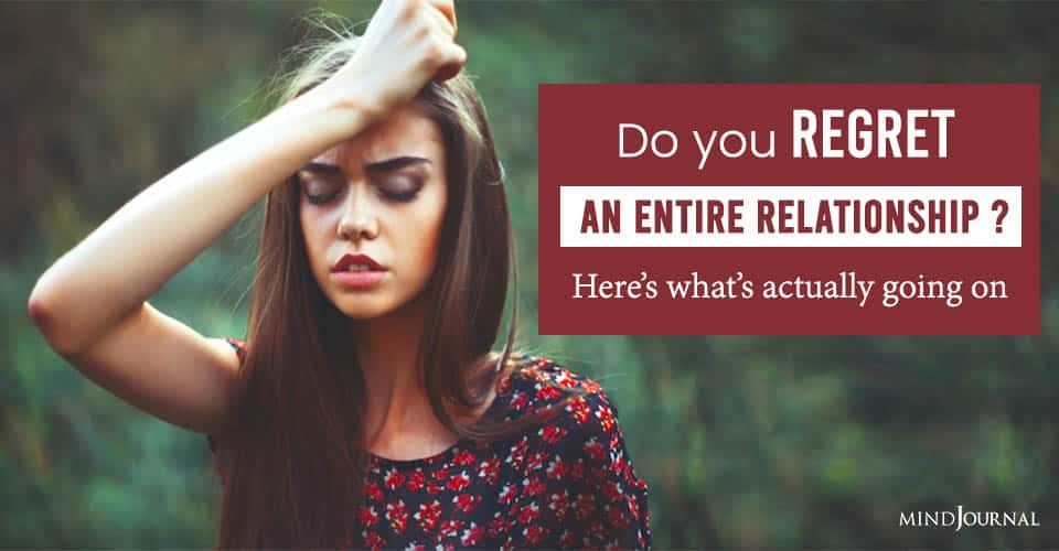 Do You Regret An Entire Relationship? Here’s What’s Actually Going On