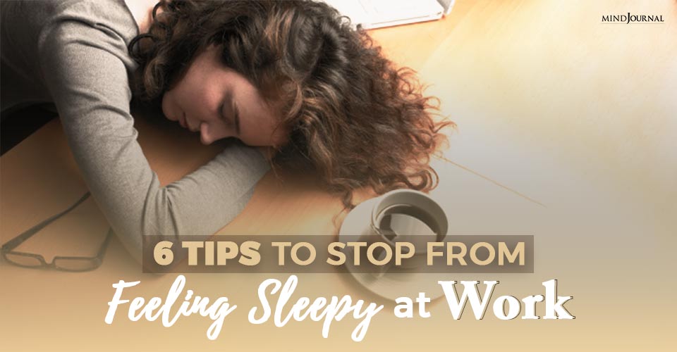 6 Tips To Stop From Feeling Sleepy At Work
