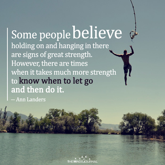Some people believe holding on and hanging in there are signs of great strength