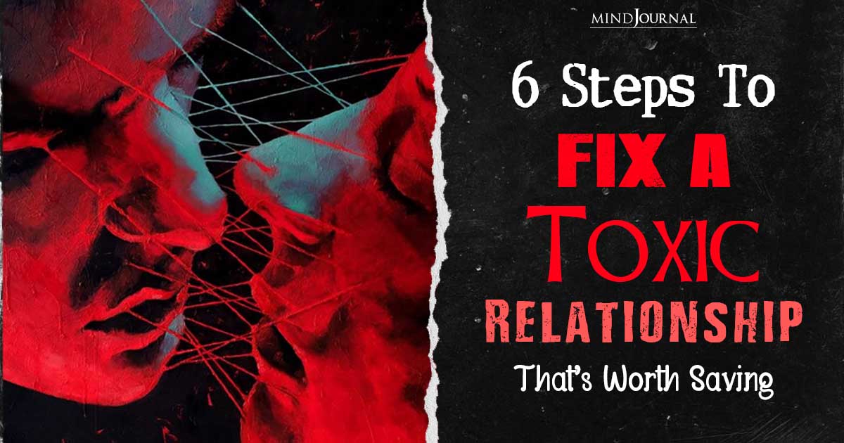 6 Steps To Fix a Toxic Relationship That’s Worth Saving