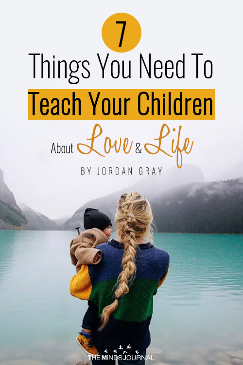 7 Things You Need To Teach Your Children About Love And Life