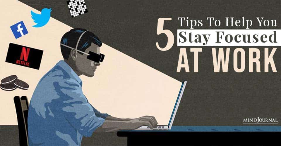 5 Tips To Help You Stay Focused At Work
