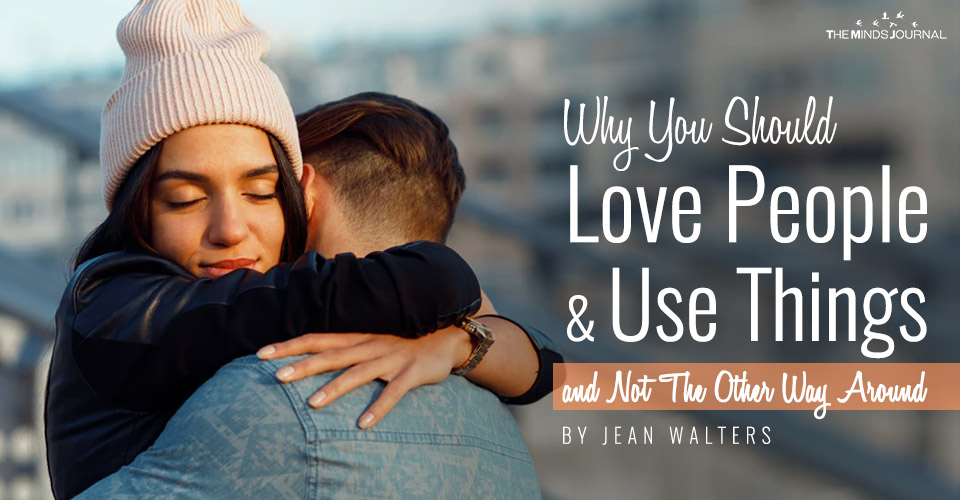Why You Should Love People and Use Things, And Not The Other Way Around