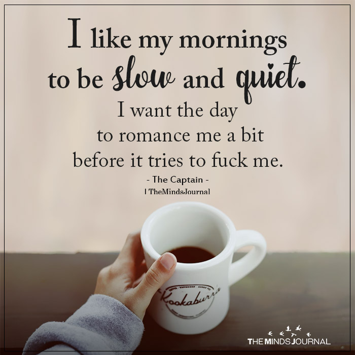 i like my mornings to be slow and quiet