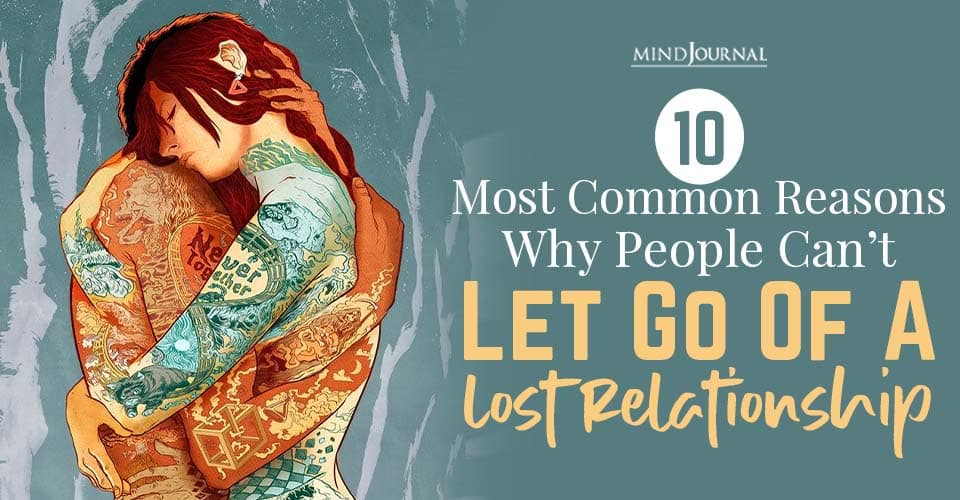 10 Most Common Reasons Why People Can’t Let Go of a Lost Relationship