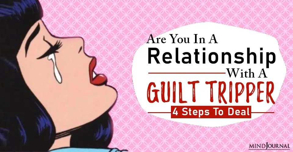 Are You In A Relationship With A Guilt Tripper? 4 Steps To Deal