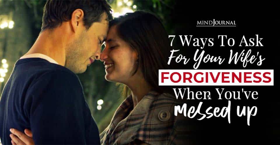 ways to ask for your wife forgiveness when you have seriously messed up