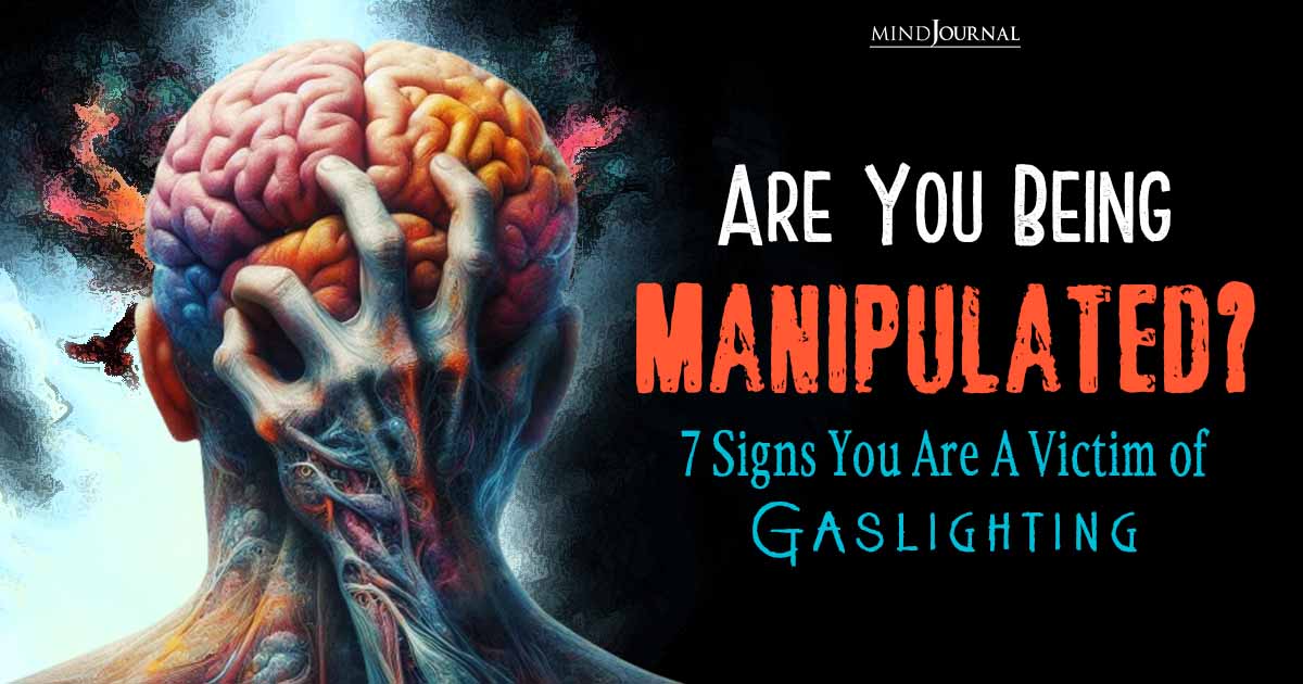 Are You Being Manipulated? 7 Signs You Are A Victim of Gaslighting