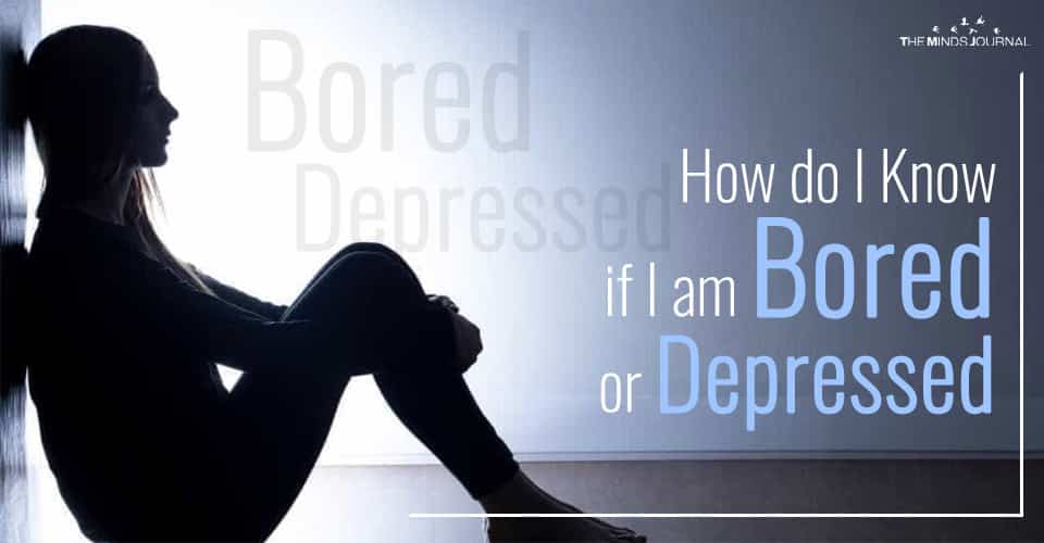 bored or depressed